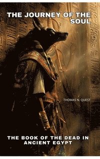 bokomslag The Journey of the Soul: The Book of the Dead in Ancient Egypt