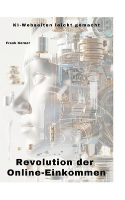 Frank Kramer - Revolution der Online-Einkommen: KI-Webseiten leicht gemacht, Inbunden