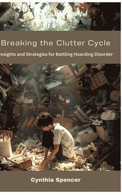 bokomslag Breaking the Clutter Cycle: Insights and Strategies for Battling Hoarding Disorder