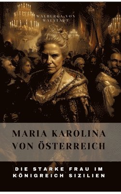 bokomslag Maria Karolina von Österreich: Die Starke Frau im Königreich Sizilien