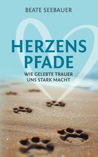 bokomslag Herzenspfade - Unterstützung für deinen Trauerprozess: Wie gelebte Trauer uns stark macht - Erfahrungsbericht inklusive praktischer Tipps, Übungen und