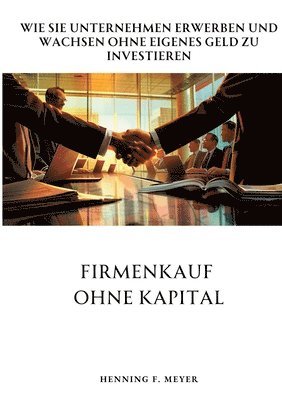 bokomslag Firmenkauf ohne Kapital: Wie Sie Unternehmen erwerben und wachsen ohne eigenes Geld zu investieren