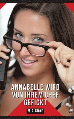 bokomslag Annabelle wird von ihrem Chef gefickt: Geschichten mit explizitem Sex für Erwachsene