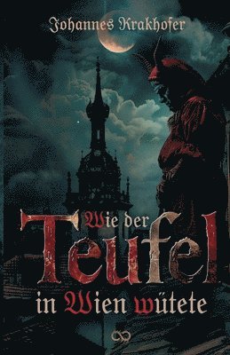 Johannes Krakhofer, Infinity Gaze Studios - Wie der Teufel in Wien wütete, Häftad