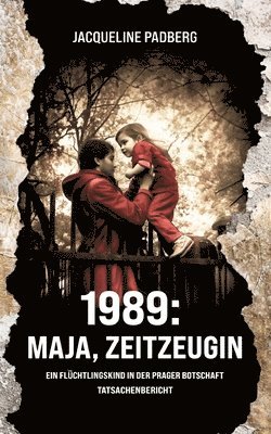 bokomslag 1989: Maja, Zeitzeugin: Als Flüchtlingskind in der Prager Botschaft