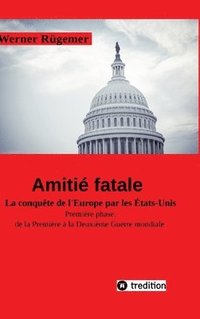 bokomslag Werner Rügemer Amitié fatale: La conquête de l'Europe par les Etats-Unis Première phase: de la Première à la Deuxième Guerre mondiale