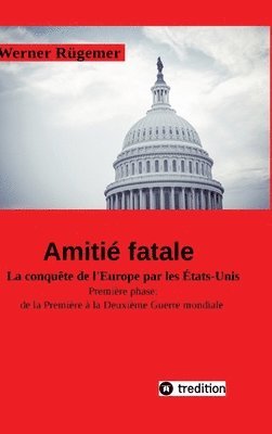 Werner Rügemer Amitié fatale: La conquête de l'Europe par les Etats-Unis Première phase: de la Première à la Deuxième Guerre mondiale 1