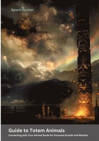 bokomslag Guide to Totem Animals: Connecting with Your Animal Guide for Personal Growth and Wisdom