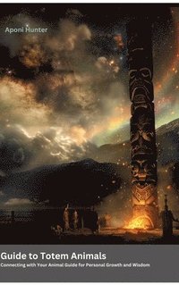 bokomslag Guide to Totem Animals: Connecting with Your Animal Guide for Personal Growth and Wisdom