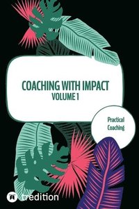 bokomslag Coaching with impact Volume 1: Practical Coaching