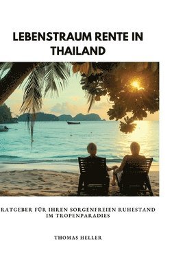 bokomslag Lebenstraum Rente in Thailand: Ratgeber für Ihren sorgenfreien Ruhestand im Tropenparadies