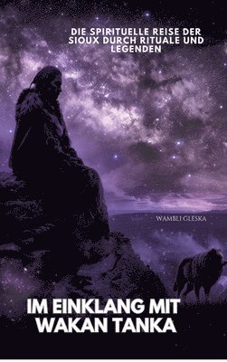 Wambli Gleska - Im Einklang mit Wakan Tanka: Die spirituelle Reise der Sioux durch Rituale und Legenden, Inbunden