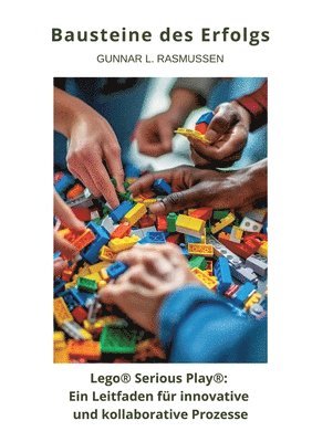 bokomslag Bausteine des Erfolgs: Lego(R) Serious Play(R) Ein Leitfaden für innovative und kollaborative Prozesse