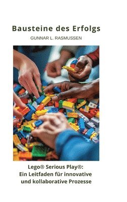 bokomslag Bausteine des Erfolgs: Lego(R) Serious Play(R) Ein Leitfaden für innovative und kollaborative Prozesse