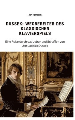 bokomslag Dussek: Wegbereiter des klassischen Klavierspiels: Eine Reise durch das Leben und Schaffen von Jan Ladislas Dussek