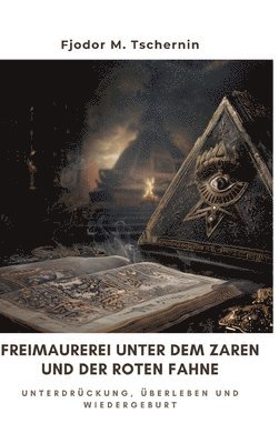 Fjodor M. Tschernin - Freimaurerei unter dem Zaren und der Roten Fahne: Unterdrückung, Überleben und Wiedergeburt, Inbunden