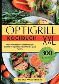 bokomslag Optigrill Kochbuch- 300 leckere Rezepte für den Optigrill: Das XXL Optigrill Rezeptbuch für die ganze Familie.