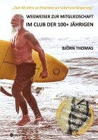 bokomslag Wegweiser Zur Mitgliedschaft Im Club Der 100+ Jährigen: 'Fast 40 Jahre an Potenzial zur Lebensverlängerung'. Der ganzheitliche Masterplan zur Langlebi