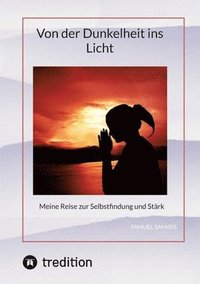 bokomslag Von der Dunkelheit ins Licht: Meine Reise zur Selbstfindung und Stärk