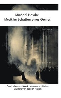 bokomslag Michael Haydn: Musik im Schatten eines Genies: Das Leben und Werk des unterschätzten Bruders von Joseph Haydn