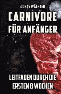 bokomslag Carnivore für Anfänger: Leitfaden durch die ersten 8 Wochen! Tipps und Tricks für den Beginn deiner Reise zum Fleischfresser