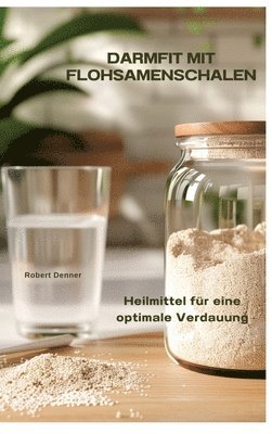 Robert Denner - Darmfit mit Flohsamenschalen: Heilmittel für eine optimale Verdauung, Inbunden