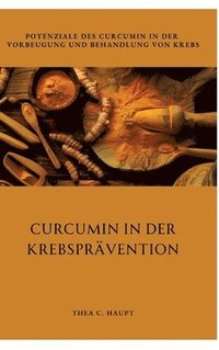 bokomslag Curcumin in der Krebsprävention: Potenziale des Curcumin in der Vorbeugung und Behandlung von Krebs