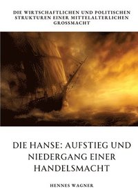 bokomslag Die Hanse: Aufstieg und Niedergang einer Handelsmacht: Die wirtschaftlichen und politischen Strukturen einer mittelalterlichen Gr