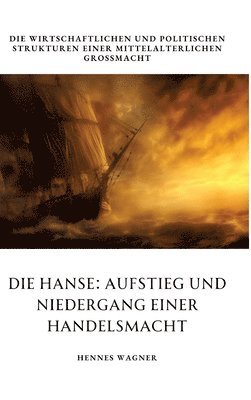 bokomslag Die Hanse: Aufstieg und Niedergang einer Handelsmacht: Die wirtschaftlichen und politischen Strukturen einer mittelalterlichen Großmacht