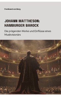 bokomslag Johann Mattheson: Hamburger Barock: Die prägenden Werke und Einflüsse eines Musikvisionärs