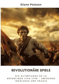 bokomslag Revolutionäre Spiele: Die Olympiades de la République 1796-1798 - Zwischen Ideologie und Praxis