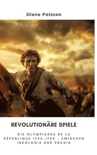 bokomslag Revolutionäre Spiele: Die Olympiades de la République 1796-1798 - Zwischen Ideologie und Praxis