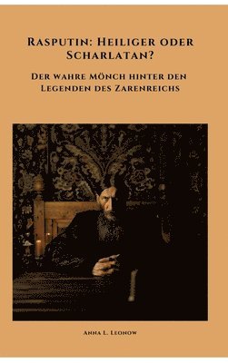 bokomslag Rasputin: Heiliger oder Scharlatan?: Der wahre Mönch hinter den Legenden des Zarenreichs