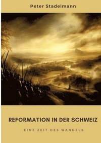 bokomslag Reformation in der Schweiz: Eine Zeit des Wandels