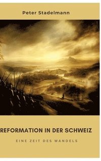 bokomslag Reformation in der Schweiz: Eine Zeit des Wandels