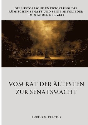 Vom Rat der Ältesten zur Senatsmacht: Die historische Entwicklung des römischen Senats und seine Mitglieder im Wandel der Zeit 1