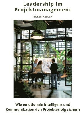 Leadership im Projektmanagement: Wie emotionale Intelligenz und Kommunikation den Projekterfolg sichern