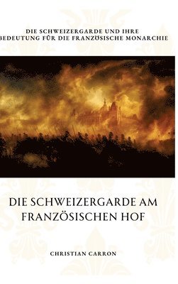 bokomslag Die Schweizergarde am Französischen Hof: Die Schweizergarde und ihre Bedeutung für die französische Monarchie