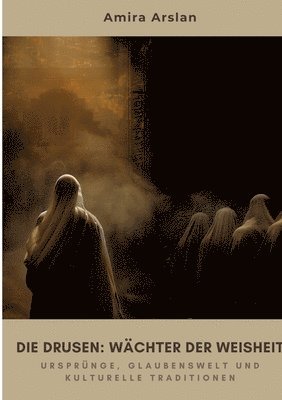 Amira Arslan - Die Drusen: Wächter der Weisheit: Ursprünge, Glaubenswelt und kulturelle Traditionen, Häftad