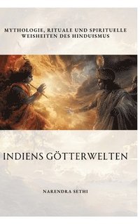 bokomslag Indiens Götterwelten: Mythologie, Rituale und spirituelle Weisheiten des Hinduismus