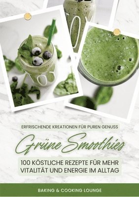 bokomslag Grüne Smoothies: 100 köstliche Rezepte für mehr Vitalität und Energie im Alltag (Erfrischende Kreationen für puren Genuss)