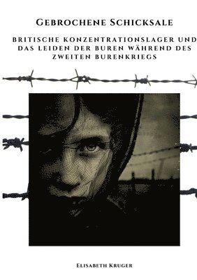 Elisabeth Kruger - Gebrochene Schicksale: Britische Konzentrationslager und das Leiden der Buren während des Zweiten Burenkriegs, Häftad