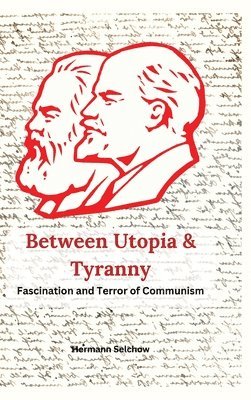 Hermann Selchow - Between Utopia and Tyranny: The Fascination and Horror of Communism, Inbunden