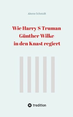 bokomslag Wie Harry S Truman Günther Wilke in den Knast regiert