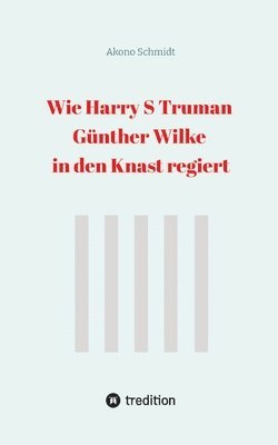 bokomslag Wie Harry S Truman Günther Wilke in den Knast regiert