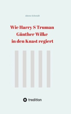 bokomslag Wie Harry S Truman Günther Wilke in den Knast regiert