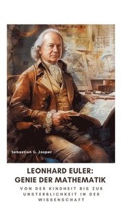 bokomslag Leonhard Euler: Genie der Mathematik: Von der Kindheit bis zur Unsterblichkeit in der Wissenschaft