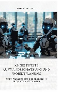 bokomslag KI-gestützte Aufwandsschätzung und Projektplanung: Neue Ansätze für erfolgreiche Projektumsetzungen