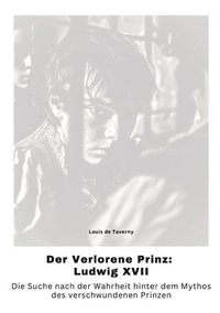 bokomslag Der Verlorene Prinz: Ludwig XVII: Die Suche nach der Wahrheit hinter dem Mythos des verschwundenen Prinzen