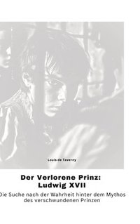 bokomslag Der Verlorene Prinz: Ludwig XVII: Die Suche nach der Wahrheit hinter dem Mythos des verschwundenen Prinzen